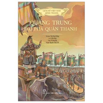Lịch sử Việt Nam bằng tranh - QUANG TRUNG ĐẠI PHÁ QUÂN THANH - Bản màu - Bìa mềm