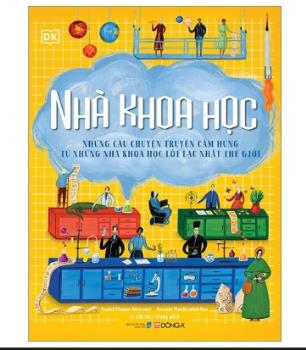 Nhà Khoa Học - Những Câu Chuyện Truyền Cảm Hứng Từ Những Nhà Khoa Học Lỗi Lạc Nhất Thế Giới - Bìa Cứng