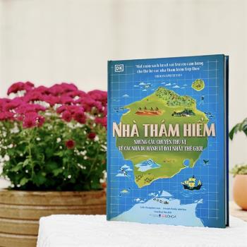 Nhà Thám Hiểm - Những Câu Chuyện Thú Tị Về Các Nhà Du Hành Vĩ Đại Thế Giới